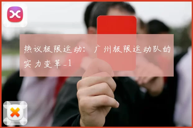 热议极限运动：广州极限运动队的实力变革_1