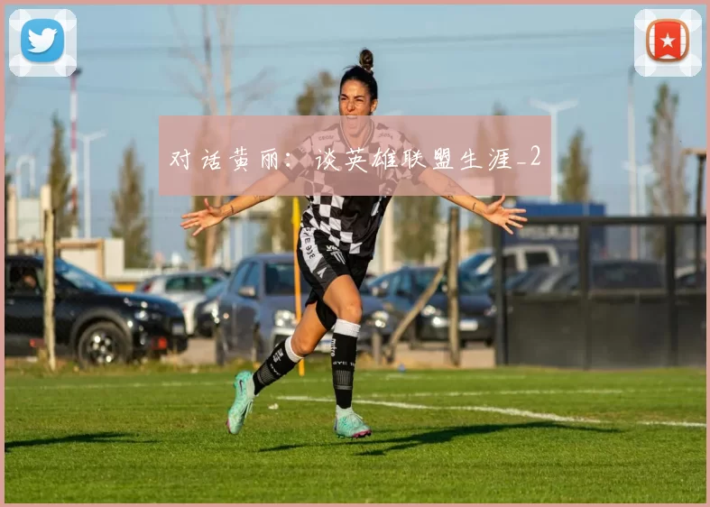 对话黄丽：谈英雄联盟生涯_2